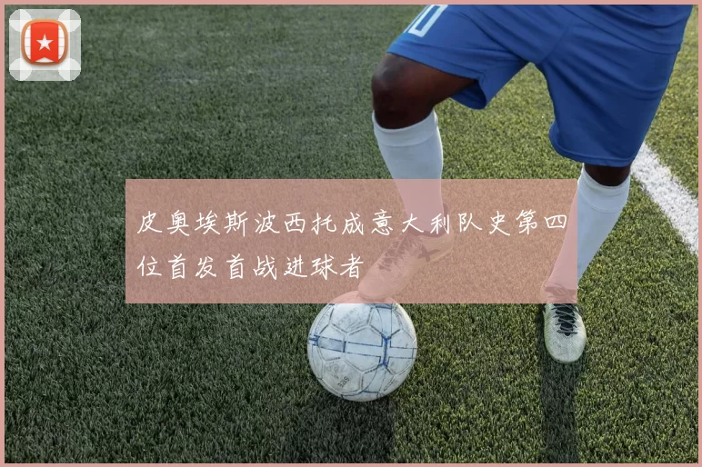 皮奥埃斯波西托成意大利队史第四位首发首战进球者